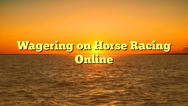 Wagering on Horse Racing Online