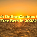 Which Online Casinos Offer Free Bets in 2022?