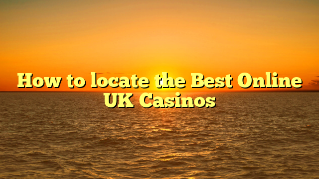 How to locate the Best Online UK Casinos