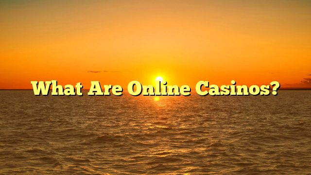 What Are Online Casinos?