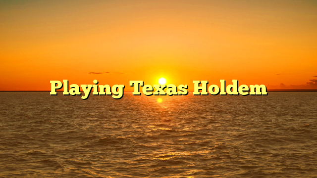 Playing Texas Holdem