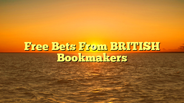 Free Bets From BRITISH Bookmakers